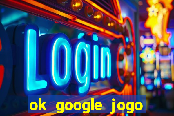 ok google jogo para ganhar dinheiro